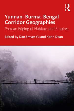 Yunnan–Burma–Bengal Corridor Geographies: Protean Edging of Habitats and Empires de Dan Smyer Yü