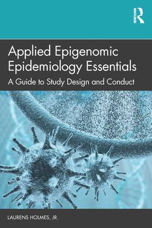 Applied Epigenomic Epidemiology Essentials: A Guide to Study Design and Conduct de Laurens Holmes, Jr.