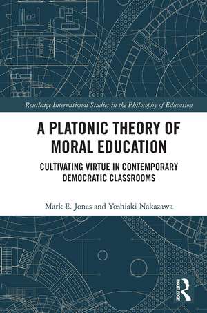 A Platonic Theory of Moral Education: Cultivating Virtue in Contemporary Democratic Classrooms de Mark Jonas