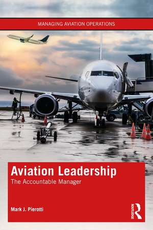 Aviation Leadership: The Accountable Manager de Mark J. Pierotti