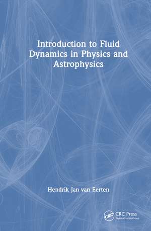 Introduction to Fluid Dynamics in Physics and Astrophysics de Hendrik Jan van Eerten