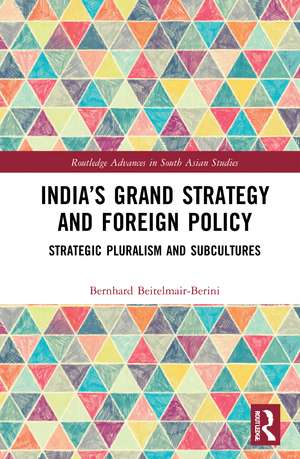 India’s Grand Strategy and Foreign Policy: Strategic Pluralism and Subcultures de Bernhard Beitelmair-Berini