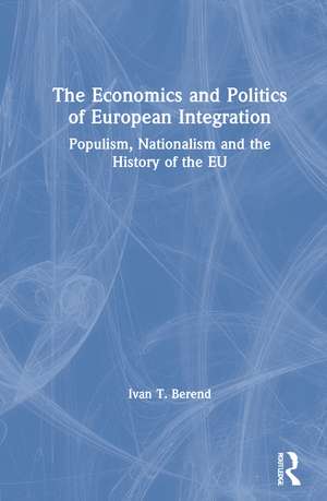 The Economics and Politics of European Integration: Populism, Nationalism and the History of the EU de Ivan T. Berend