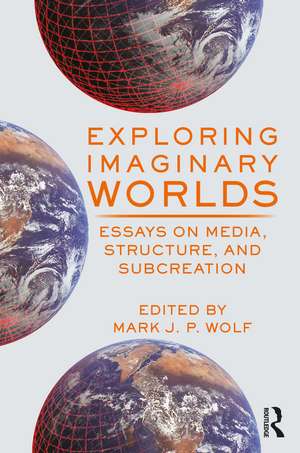 Exploring Imaginary Worlds: Essays on Media, Structure, and Subcreation de Mark Wolf