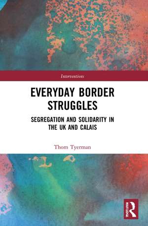 Everyday Border Struggles: Segregation and Solidarity in the UK and Calais de Thom Tyerman