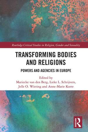 Transforming Bodies and Religions: Powers and Agencies in Europe de Mariecke van den Berg