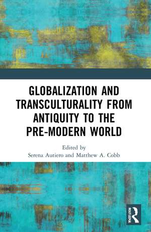 Globalization and Transculturality from Antiquity to the Pre-Modern World de Serena Autiero