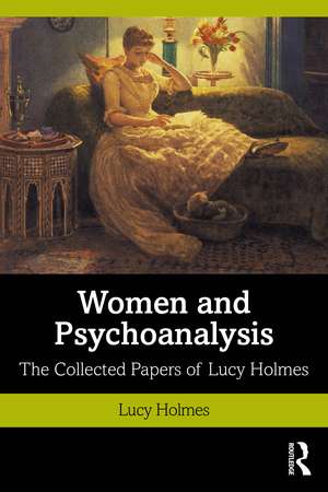 Women and Psychoanalysis: The Collected Papers of Lucy Holmes de Lucy Holmes