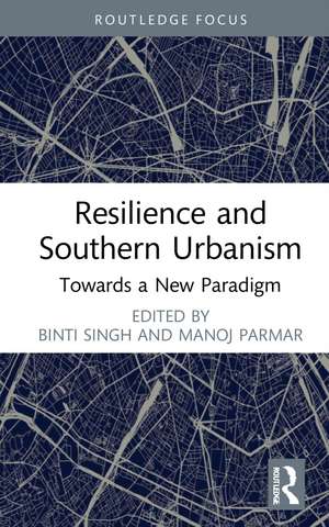 Resilience and Southern Urbanism: Towards a New Paradigm de Binti Singh