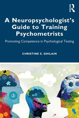 A Neuropsychologist’s Guide to Training Psychometrists: Promoting Competence in Psychological Testing de Christine S. Ghilain