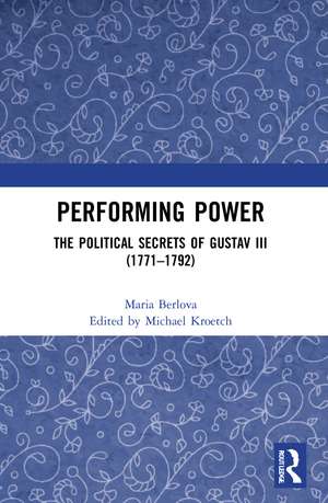 Performing Power: The Political Secrets of Gustav III (1771-1792) de Maria Berlova