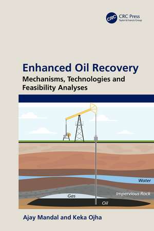 Enhanced Oil Recovery: Mechanisms, Technologies and Feasibility Analyses de Ajay Mandal