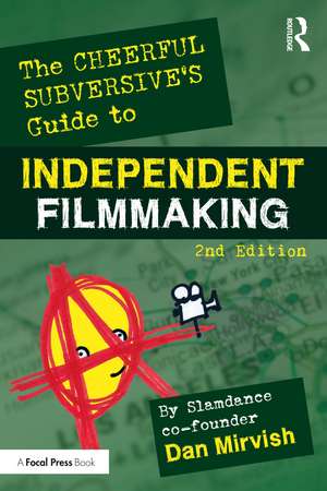 The Cheerful Subversive's Guide to Independent Filmmaking de Dan Mirvish