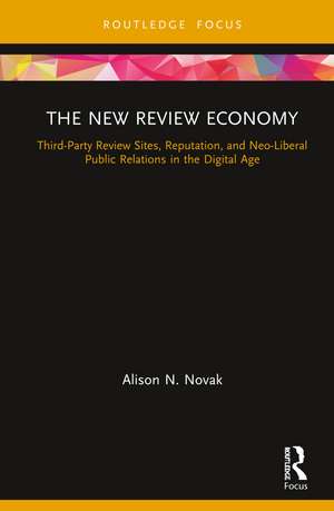 The New Review Economy: Third-Party Review Sites, Reputation, and Neo-Liberal Public Relations in the Digital Age de Alison N. Novak