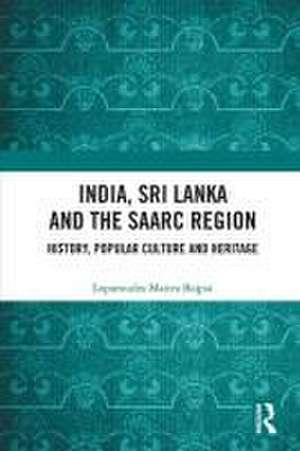 India, Sri Lanka and the SAARC Region: History, Popular Culture and Heritage de Lopamudra Maitra Bajpai