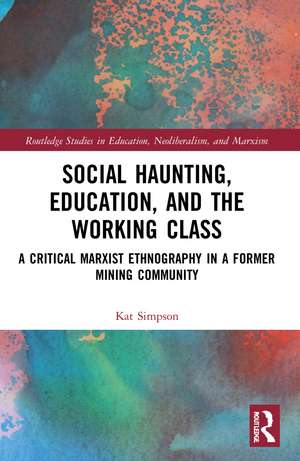 Social Haunting, Education, and the Working Class: A Critical Marxist Ethnography in a Former Mining Community de Kat Simpson