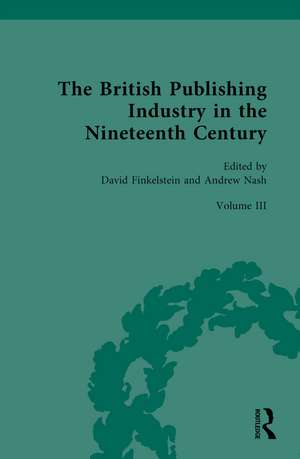 The British Publishing Industry in the Nineteenth Century: Volume III: Authors, Publishers and Copyright Law de David Finkelstein