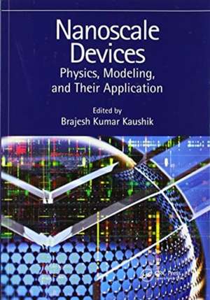 Nanoscale Devices: Physics, Modeling, and Their Application de Brajesh Kumar Kaushik