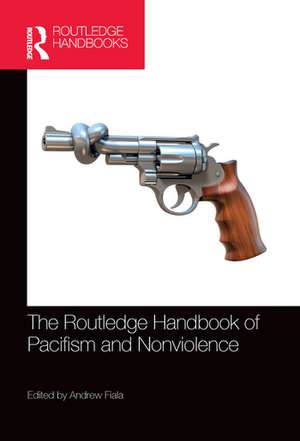 The Routledge Handbook of Pacifism and Nonviolence de Andrew Fiala