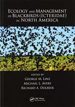 Ecology and Management of Blackbirds (Icteridae) in North America de George M. Linz