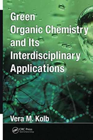 Green Organic Chemistry and its Interdisciplinary Applications de Vera M. Kolb