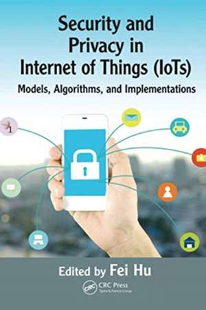 Security and Privacy in Internet of Things (IoTs): Models, Algorithms, and Implementations de Fei Hu