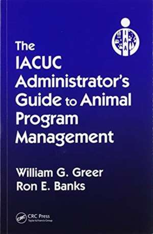 The IACUC Administrator's Guide to Animal Program Management de William G. Greer