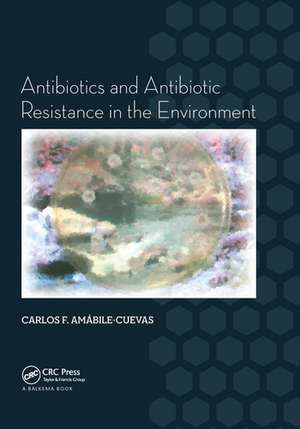 Antibiotics and Antibiotic Resistance in the Environment de Carlos F. Amabile-Cuevas