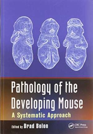 Pathology of the Developing Mouse: A Systematic Approach de Brad Bolon