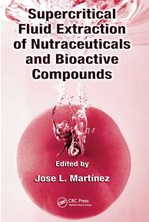 Supercritical Fluid Extraction of Nutraceuticals and Bioactive Compounds de Jose L. Martinez