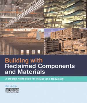 Building with Reclaimed Components and Materials: A Design Handbook for Reuse and Recycling de Bill Addis