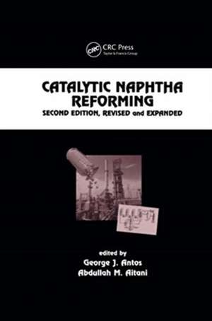 Catalytic Naphtha Reforming, Revised and Expanded de George J. Antos