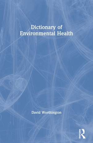 Dictionary of Environmental Health de David Worthington