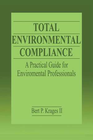 Total Environmental Compliance: A Practical Guide for Environmental Professionals de Bert P. Krages II