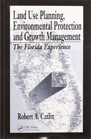 Land Use Planning, Environmental Protection and Growth Management: The Florida Experience de Robert A Catlin