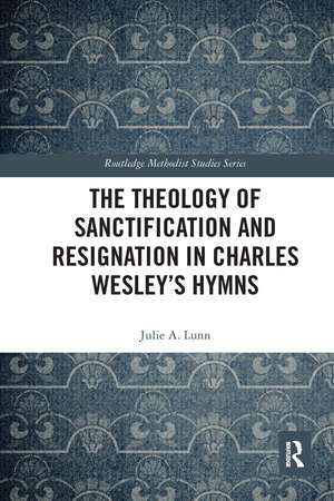 The Theology of Sanctification and Resignation in Charles Wesley's Hymns de Julie A. Lunn