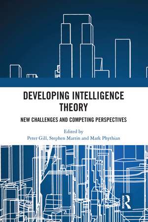 Developing Intelligence Theory: New Challenges and Competing Perspectives de Peter Gill