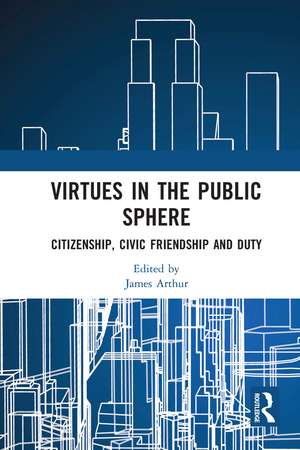 Virtues in the Public Sphere: Citizenship, Civic Friendship and Duty de James Arthur