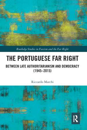 The Portuguese Far Right: Between Late Authoritarianism and Democracy (1945-2015) de Riccardo Marchi