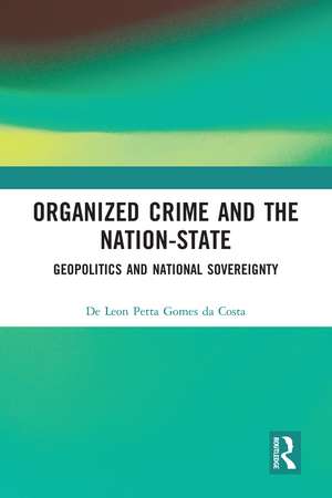 Organized Crime and the Nation-State: Geopolitics and National Sovereignty de De Leon Petta Gomes da Costa