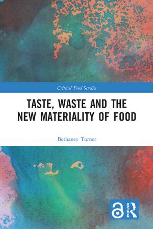 Taste, Waste and the New Materiality of Food de Bethaney Turner