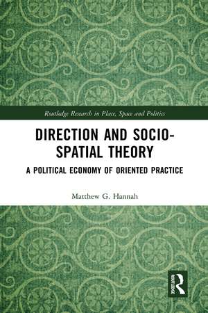 Direction and Socio-spatial Theory: A Political Economy of Oriented Practice de Matthew Hannah