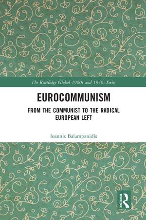 Eurocommunism: From the Communist to the Radical European Left de Ioannis Balampanidis