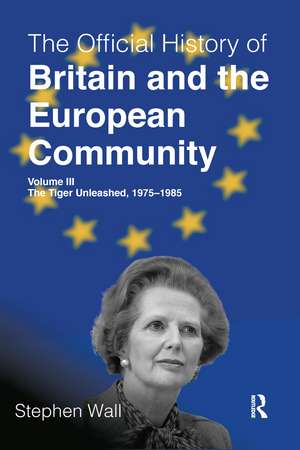 The Official History of Britain and the European Community, Volume III: The Tiger Unleashed, 1975-1985 de Stephen Wall