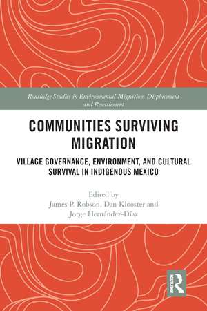 Communities Surviving Migration: Village Governance, Environment and Cultural Survival in Indigenous Mexico de James P. Robson