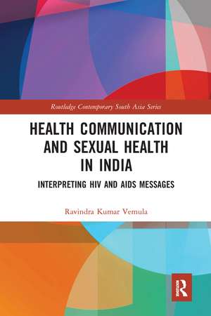 Health Communication and Sexual Health in India: Interpreting HIV and AIDS messages de Ravindra Kumar Vemula