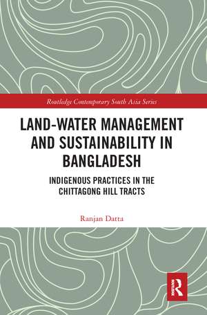 Land-Water Management and Sustainability in Bangladesh: Indigenous practices in the Chittagong Hill Tracts de Ranjan Datta