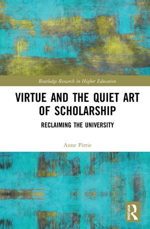 Virtue and the Quiet Art of Scholarship: Reclaiming the University de Anne Pirrie