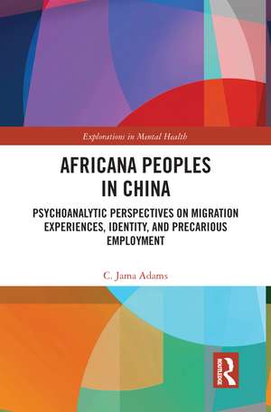 Africana People in China: Psychoanalytic Perspectives on Migration Experiences, Identity, and Precarious Employment de C. Jama Adams