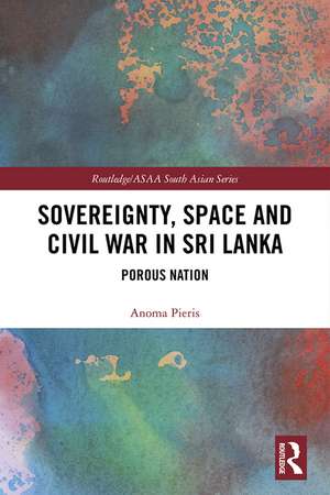 Sovereignty, Space and Civil War in Sri Lanka: Porous Nation de Anoma Pieris